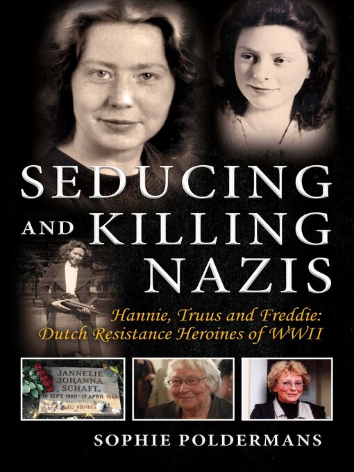 Title details for Seducing and Killing Nazis: Hannie, Truus and Freddie: Dutch Resistance Heroines of WWII by Sophie Poldermans - Available